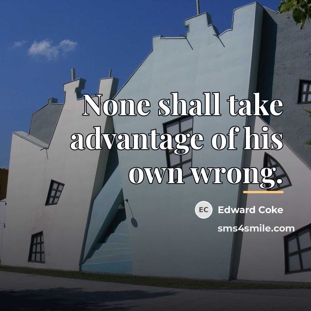“None shall take advantage of his own wrong.…” quote by Edward Coke
