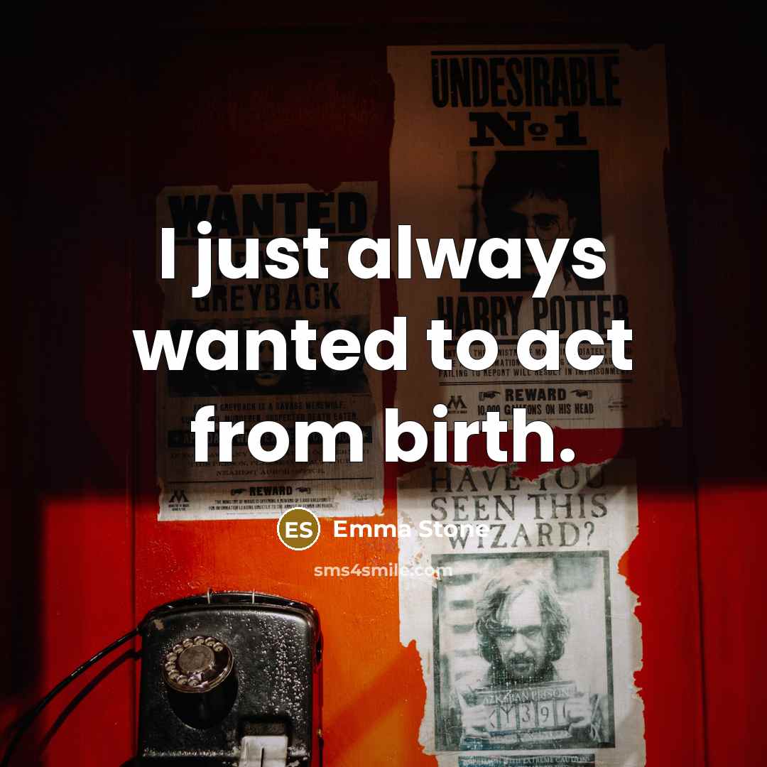 “I just always wanted to act from birth.…” quote by Emma Stone