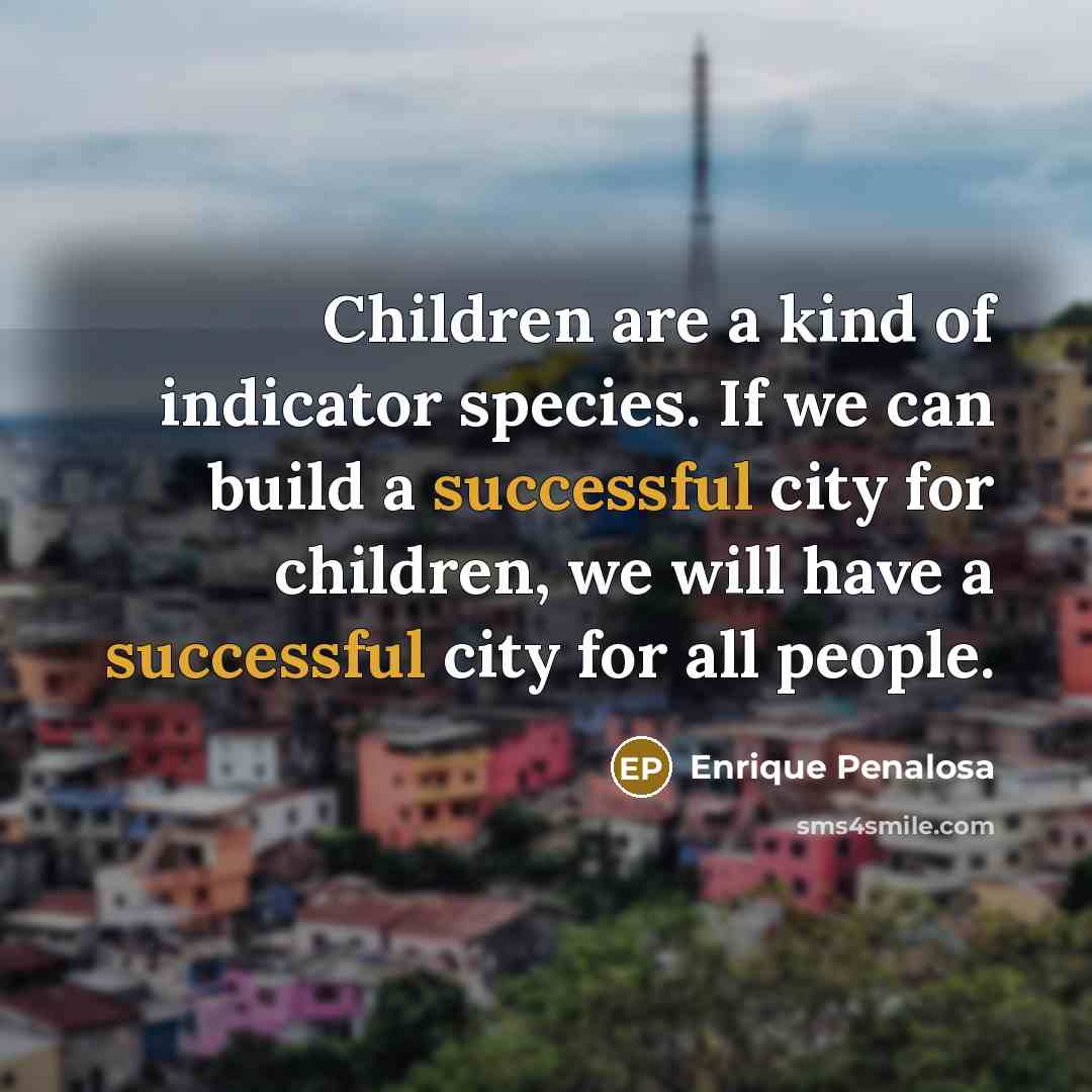 “Children are a kind of indicator species. If we can…” quote by Enrique Penalosa