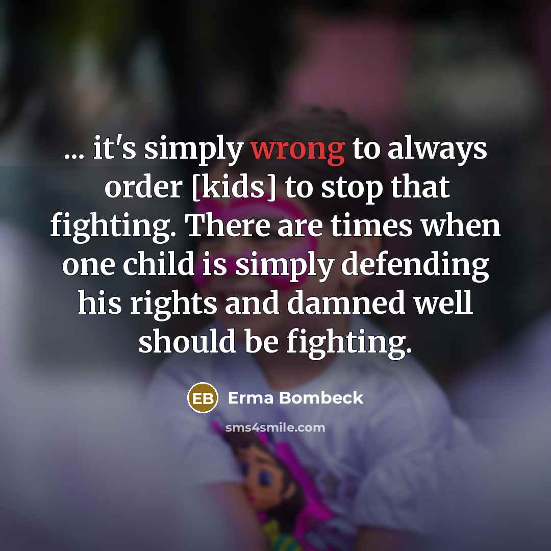 “... it's simply wrong to always order [kids] to stop…” quote by Erma Bombeck