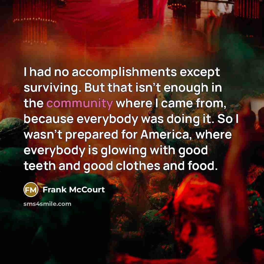 “I had no accomplishments except surviving. But that isn't enough…” quote by Frank McCourt