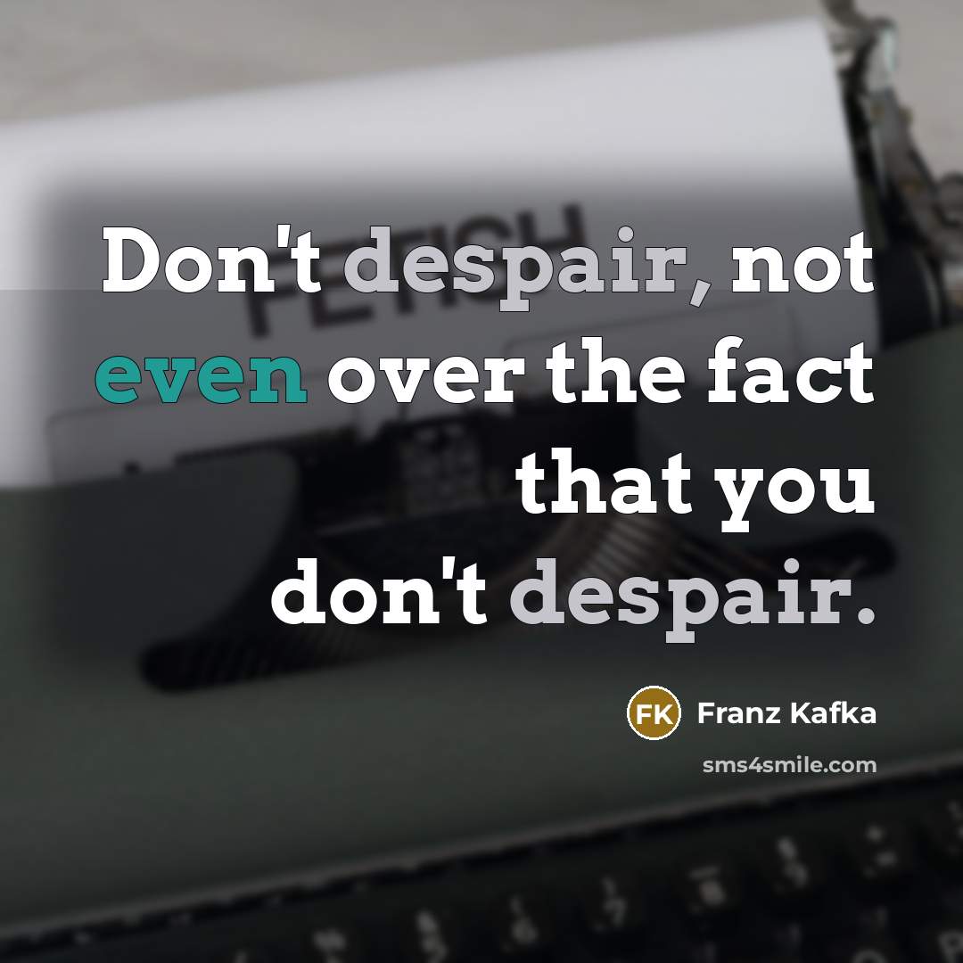 “Don't despair, not even over the fact that you don't…” quote by Franz Kafka