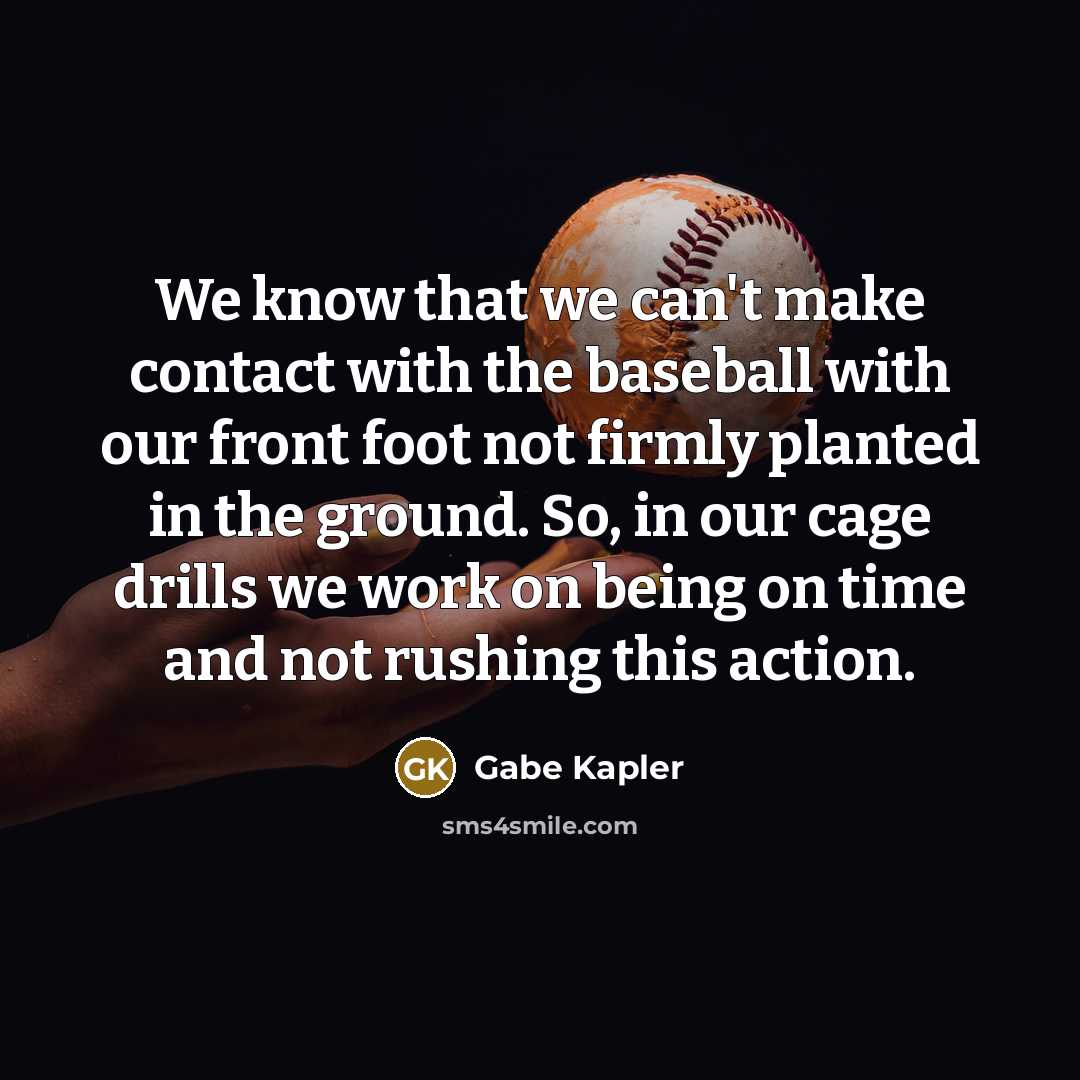 “We know that we can't make contact with the baseball…” quote by Gabe Kapler