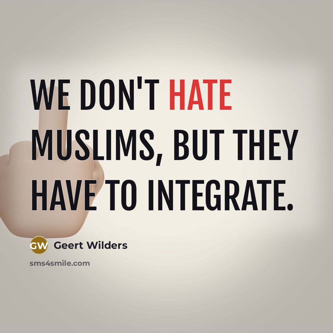 “We don't hate Muslims, but they have to integrate.…” quote by Geert Wilders