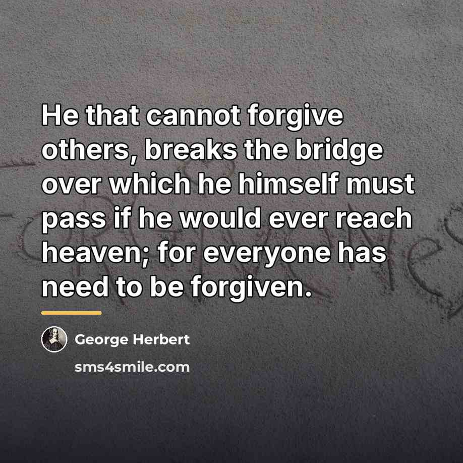 “He that cannot forgive others, breaks the bridge over which…” quote by George Herbert