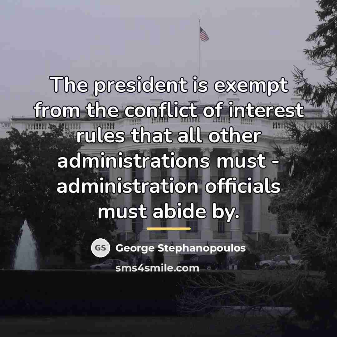 “The president is exempt from the conflict of interest rules…” quote by George Stephanopoulos