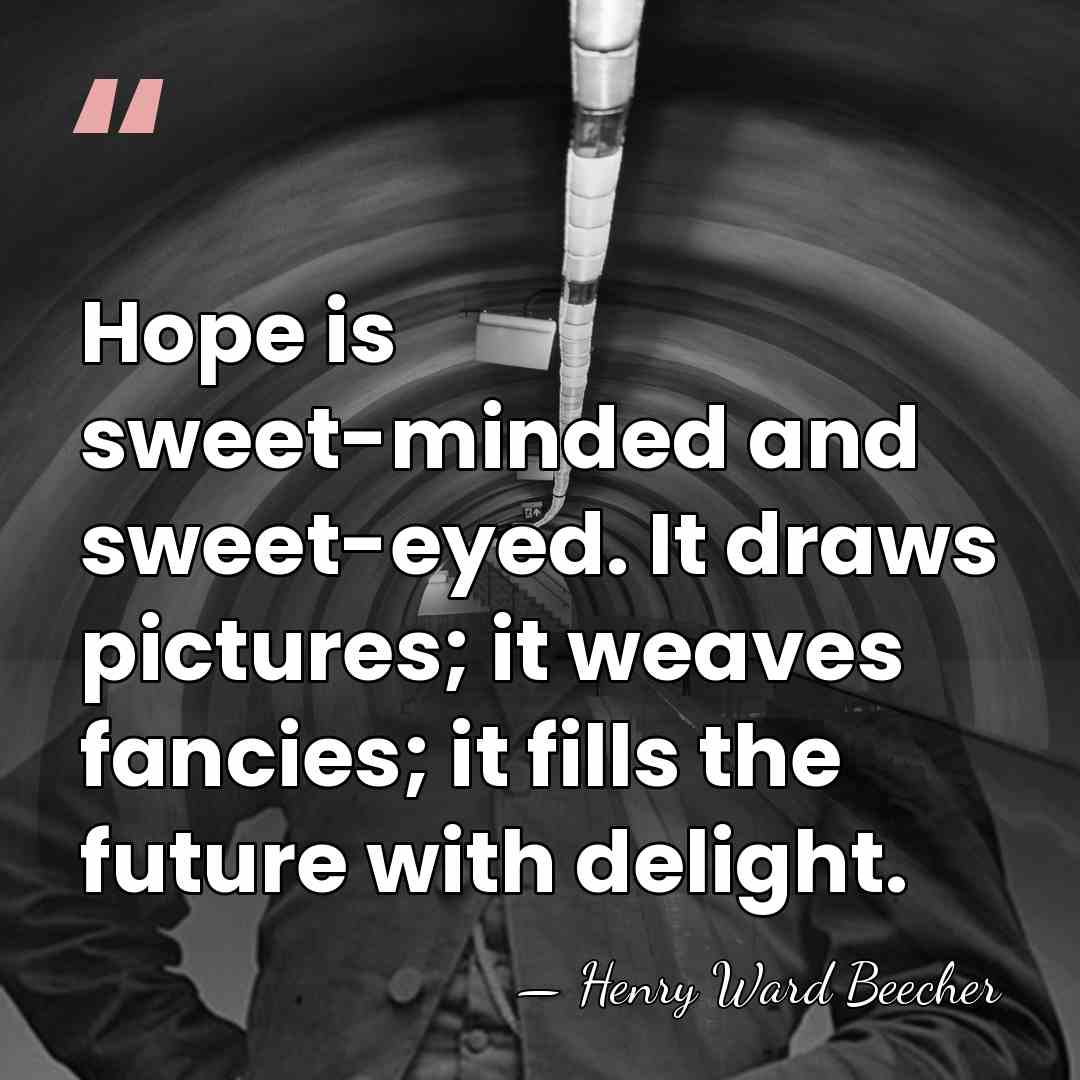 Hope is sweet-minded and sweet-eyed. It draws pictures; it weaves fancies; it&hellip; - Henry Ward Beecher