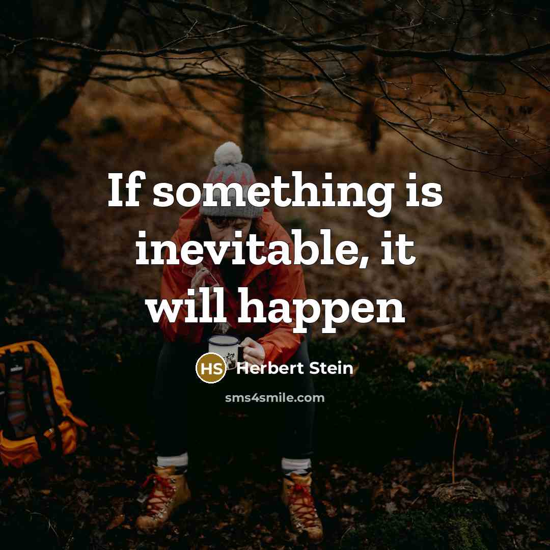 “If something is inevitable, it will happen” quote by Herbert Stein