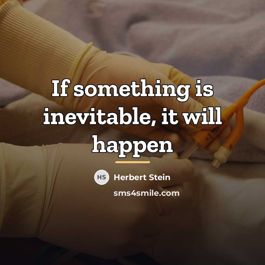 “If something is inevitable, it will happen…” quote by Herbert Stein