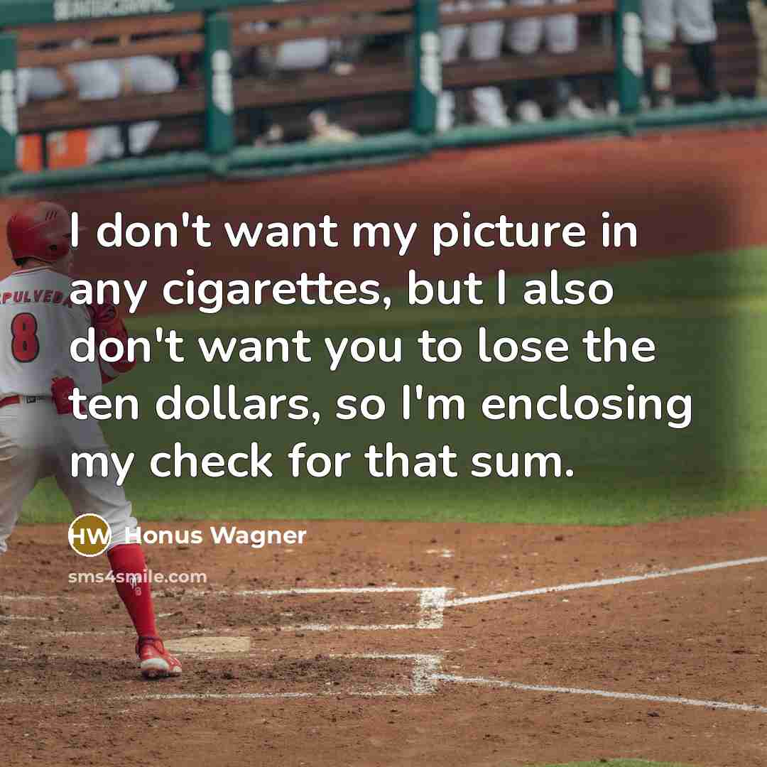 “I don't want my picture in any cigarettes, but I…” quote by Honus Wagner
