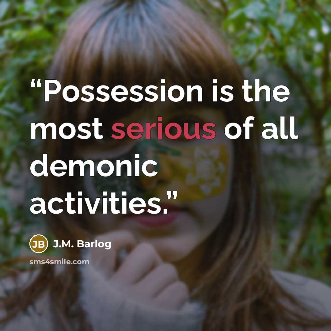 “Possession is the most serious of all demonic activities.” quote by J.M. Barlog
