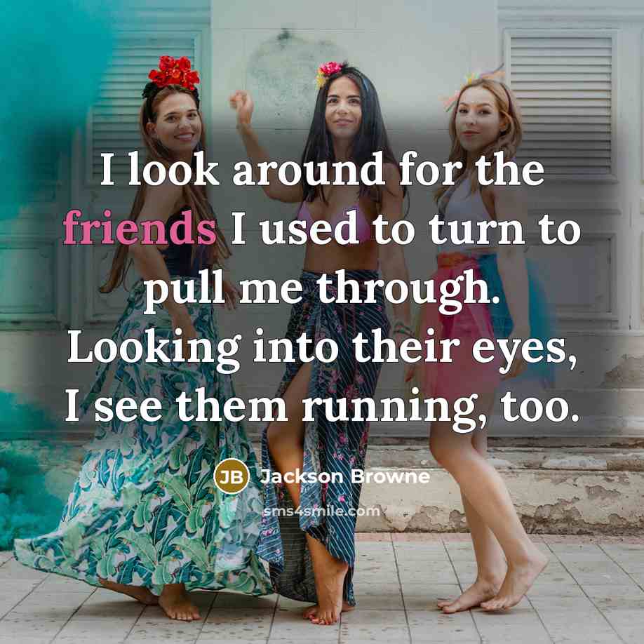 “I look around for the friends I used to turn…” quote by Jackson Browne