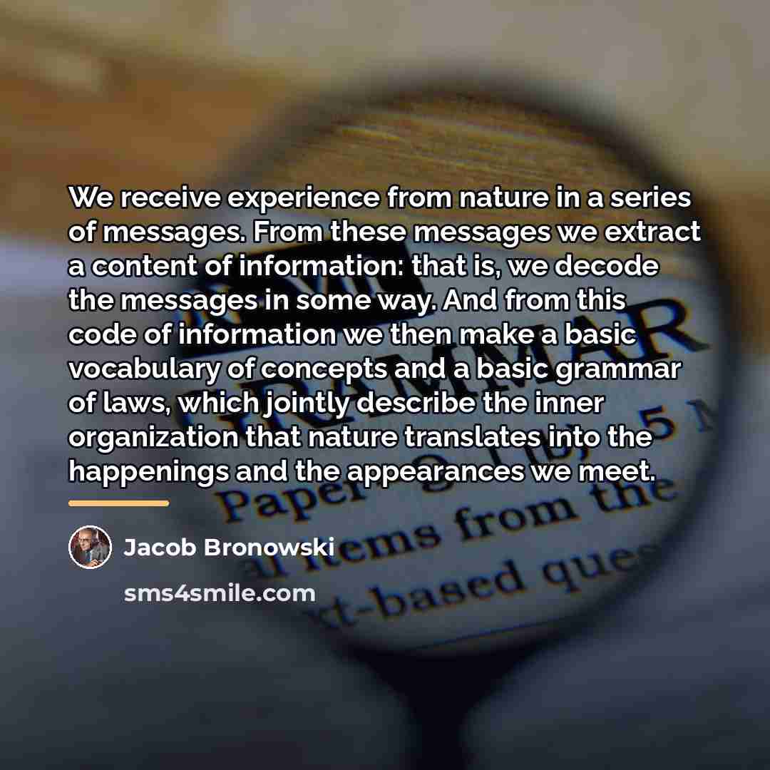 “We receive experience from nature in a series of messages.…” quote by Jacob Bronowski