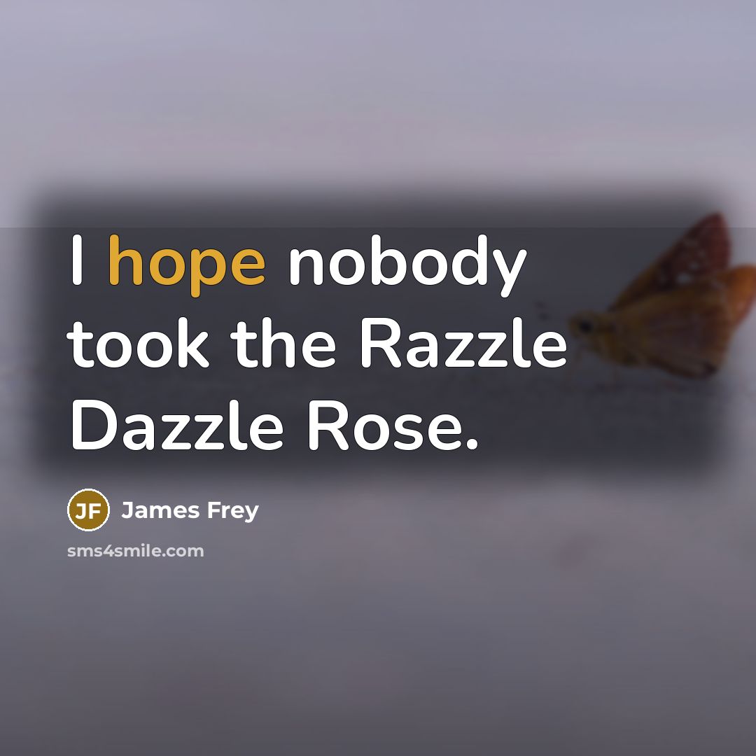“I hope nobody took the Razzle Dazzle Rose.…” quote by James Frey