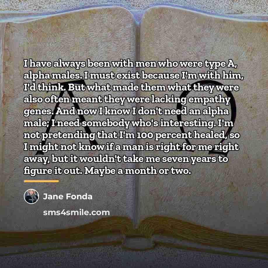 “I have always been with men who were type A,…” quote by Jane Fonda