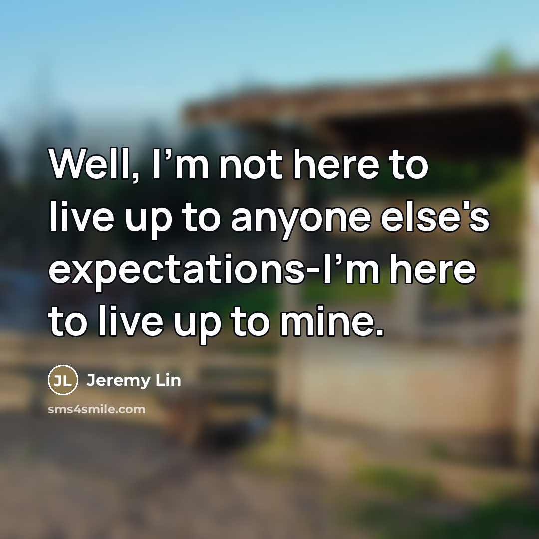 “Well, I'm not here to live up to anyone else's…” quote by Jeremy Lin