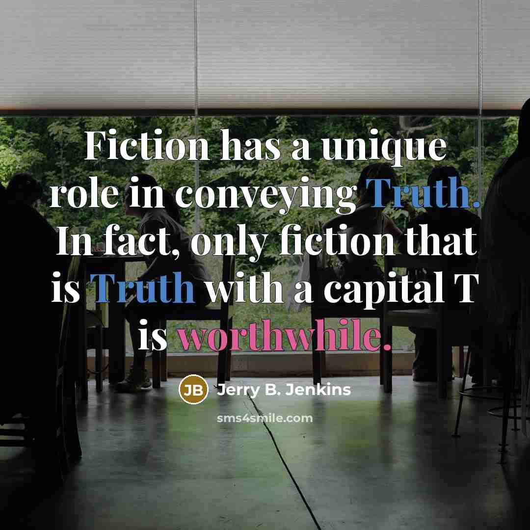 “Fiction has a unique role in conveying Truth. In fact,…” quote by Jerry B. Jenkins