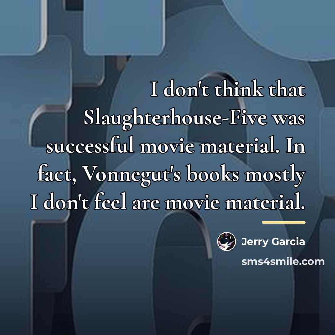 “I don't think that Slaughterhouse-Five was successful movie material. In…” quote by Jerry Garcia