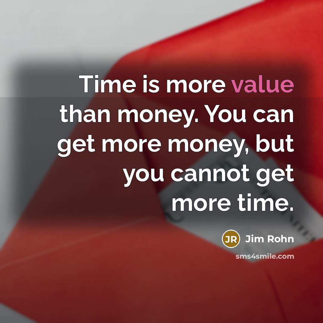 “Time is more value than money. You can get more money, but you cannot get more time.” quote by Jim Rohn