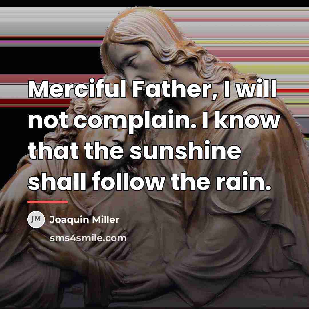 “Merciful Father, I will not complain. I know that the…” quote by Joaquin Miller