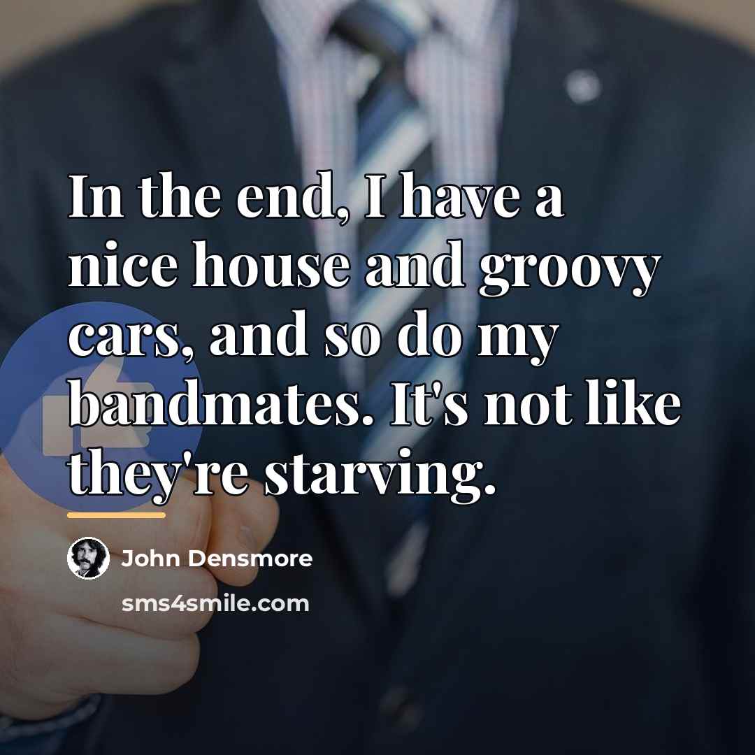 “In the end, I have a nice house and groovy…” quote by John Densmore