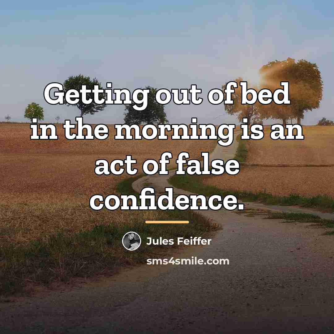 “Getting out of bed in the morning is an act…” quote by Jules Feiffer