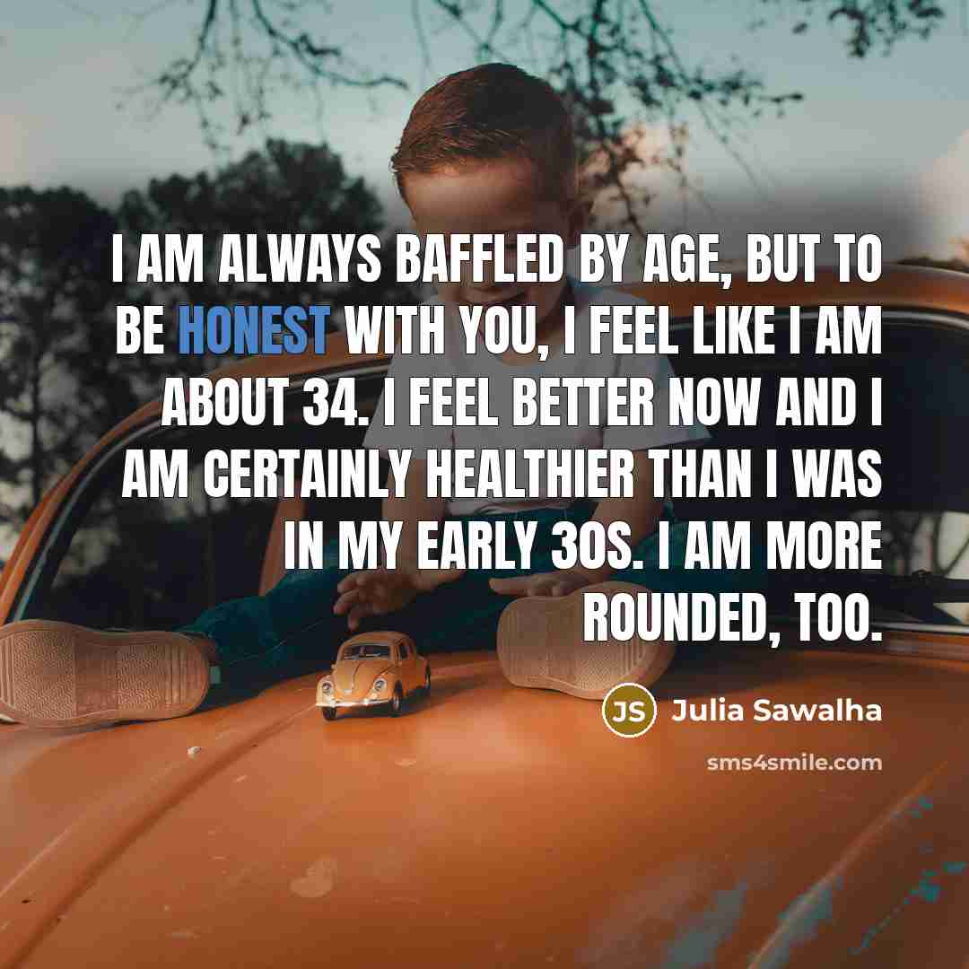 “I am always baffled by age, but to be honest…” quote by Julia Sawalha