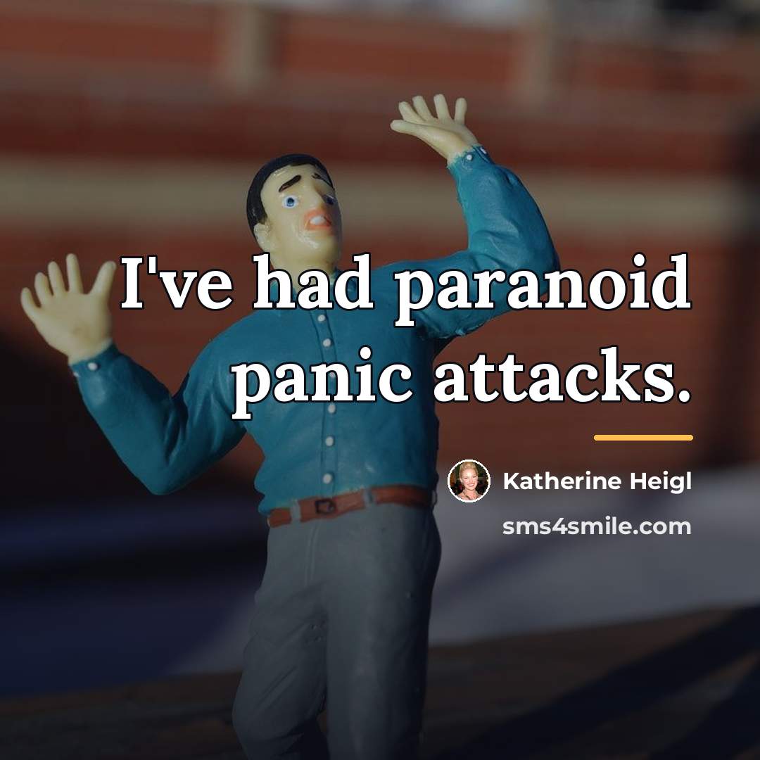 “I've had paranoid panic attacks.…” quote by Katherine Heigl