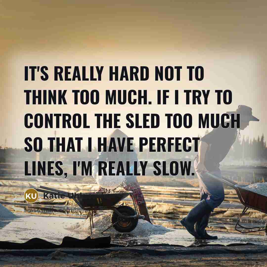 “It's really hard not to think too much. If I…” quote by Katie Uhlaender