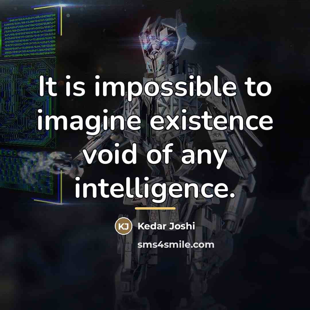 “It is impossible to imagine existence void of any intelligence.…” quote by Kedar Joshi