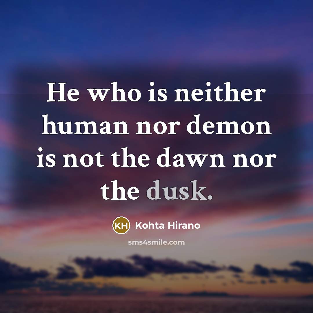 “He who is neither human nor demon is not the…” quote by Kohta Hirano