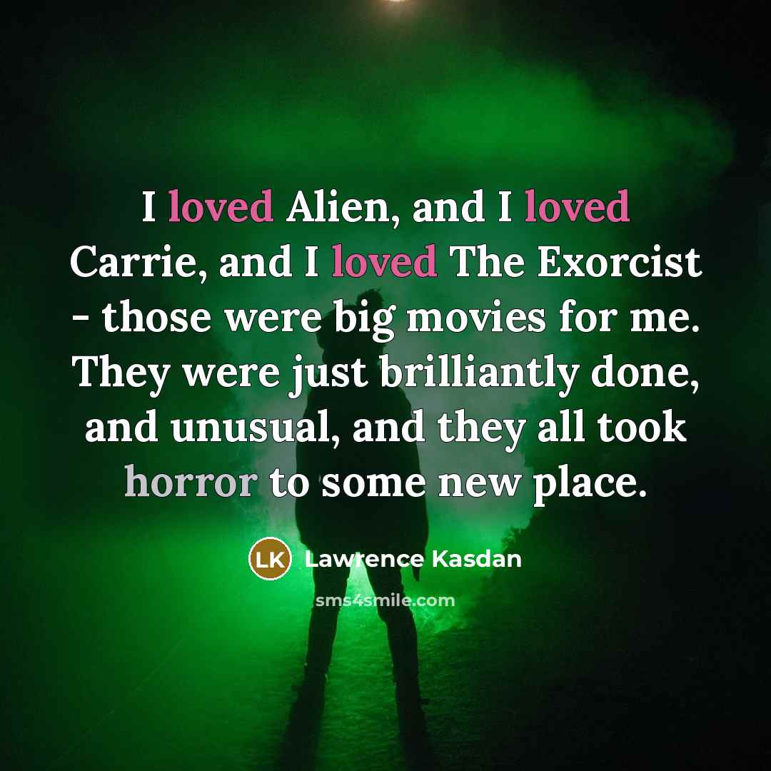 “I loved Alien, and I loved Carrie, and I loved…” quote by Lawrence Kasdan