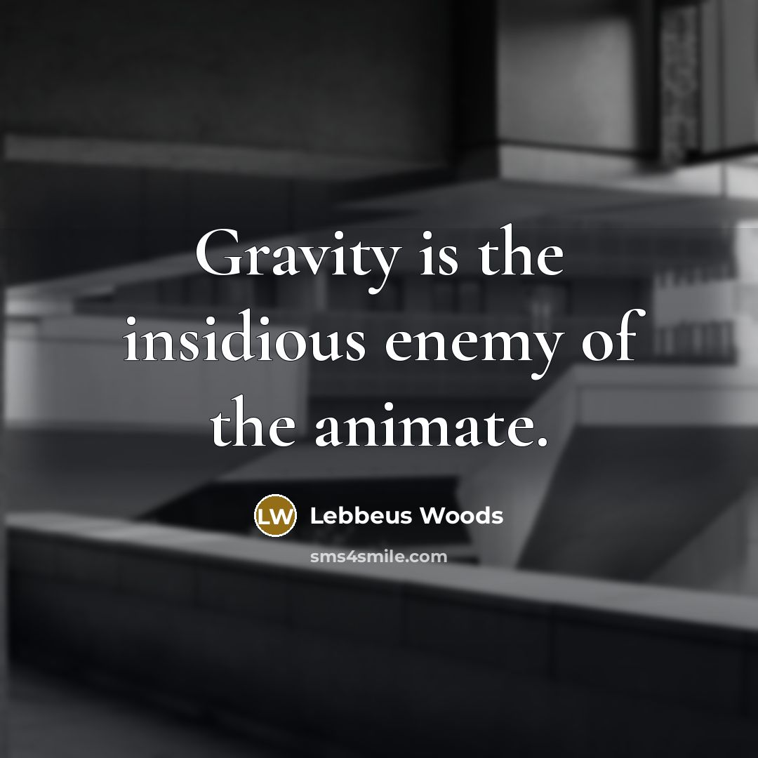 “Gravity is the insidious enemy of the animate.…” quote by Lebbeus Woods