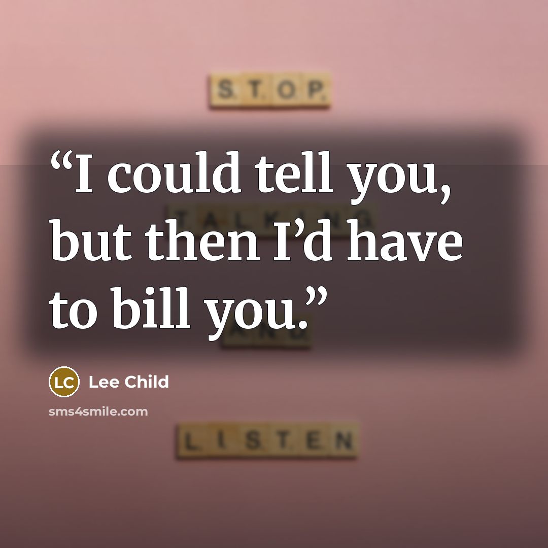 “I could tell you, but then I’d have to bill you.” quote by Lee Child