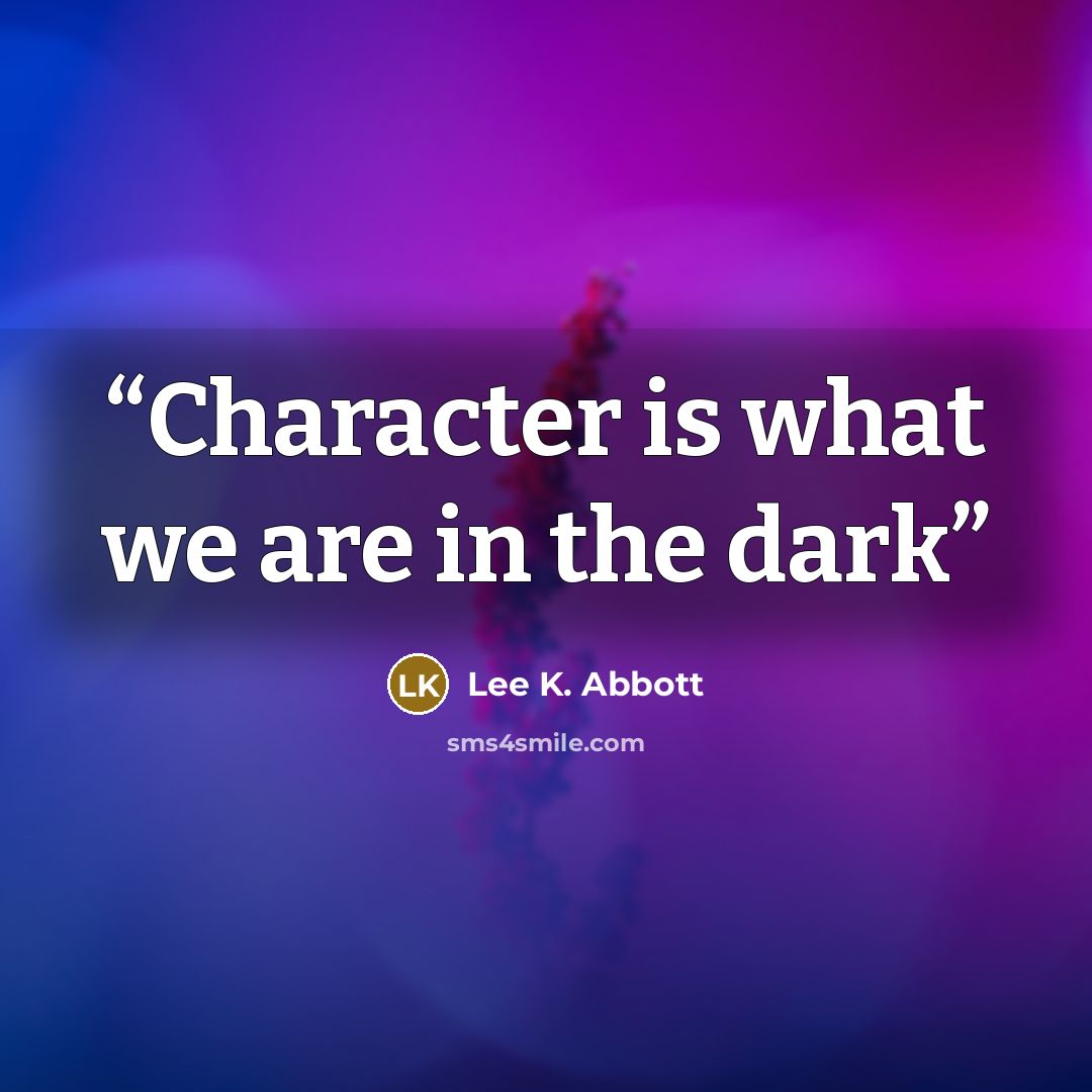 “Character is what we are in the dark” quote by Lee K. Abbott