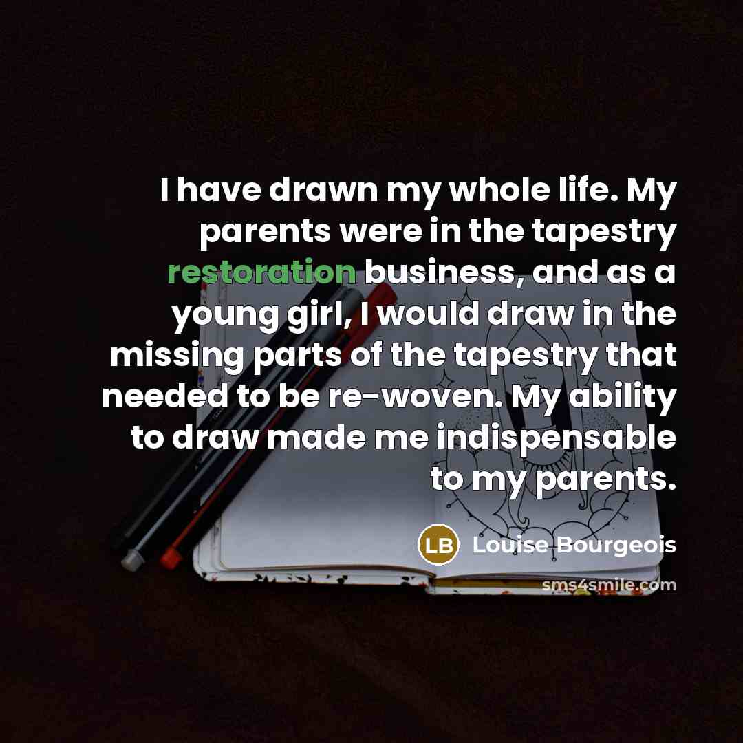 “I have drawn my whole life. My parents were in…” quote by Louise Bourgeois