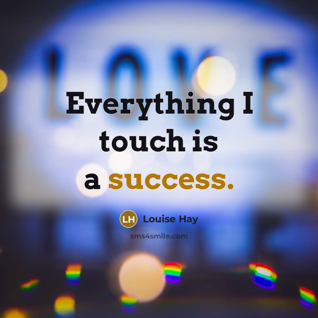 “Everything I touch is a success.…” quote by Louise Hay