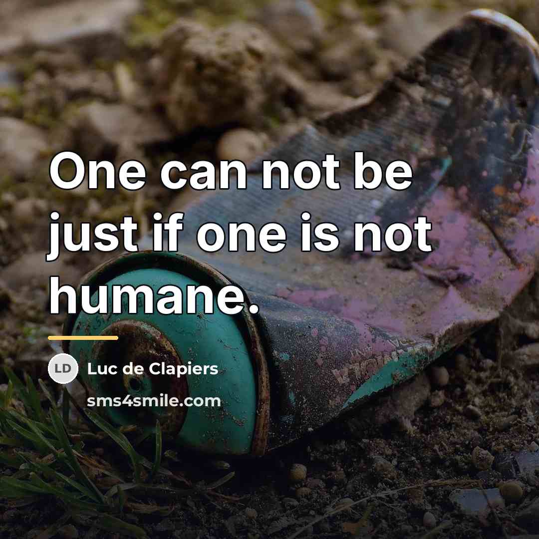 “One can not be just if one is not humane.…” quote by Luc de Clapiers
