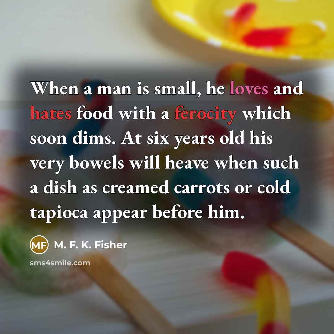 “When a man is small, he loves and hates food…” quote by M. F. K. Fisher