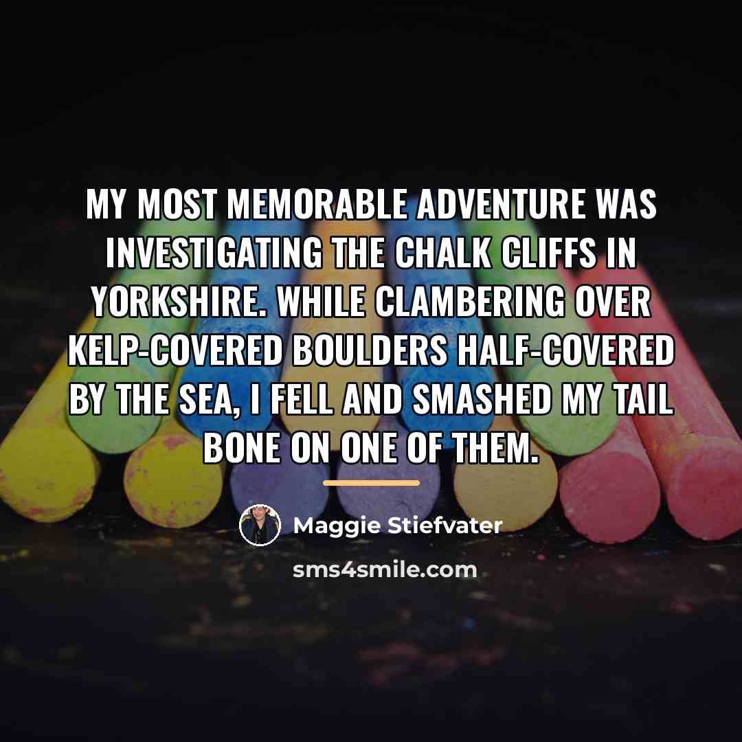 “My most memorable adventure was investigating the chalk cliffs in…” quote by Maggie Stiefvater