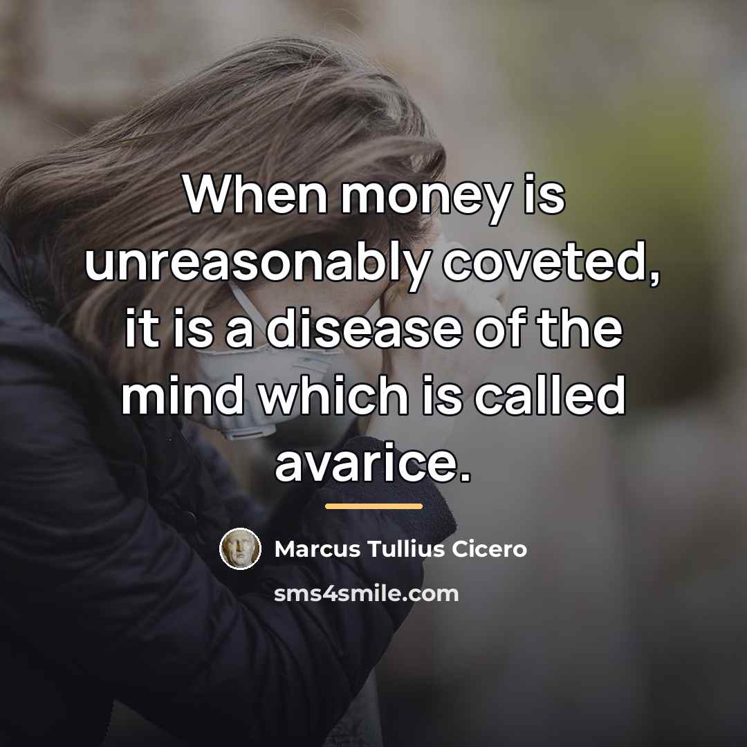 “When money is unreasonably coveted, it is a disease of…” quote by Marcus Tullius Cicero