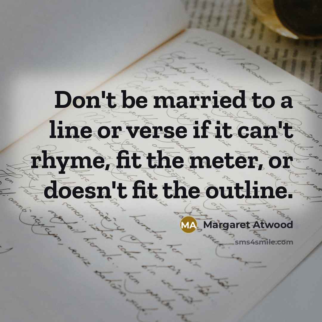 “Don't be married to a line or verse if it…” quote by Margaret Atwood