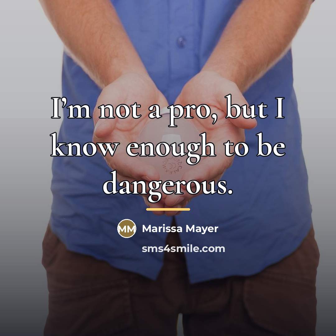 “I’m not a pro, but I know enough to be…” quote by Marissa Mayer