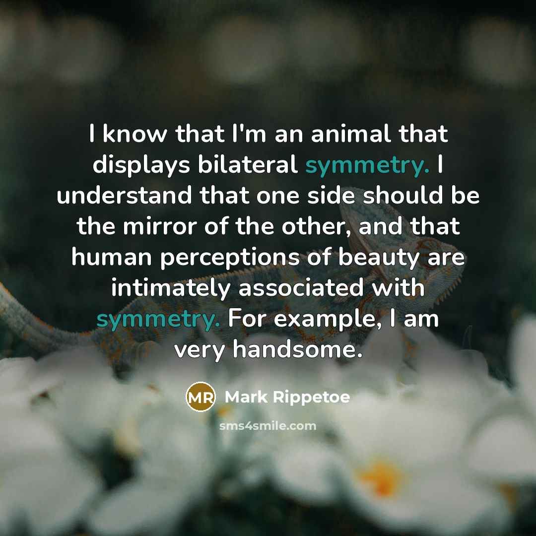 “I know that I'm an animal that displays bilateral symmetry.…” quote by Mark Rippetoe