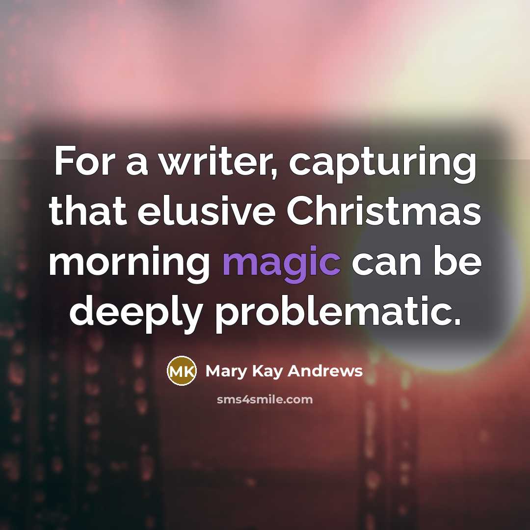 “For a writer, capturing that elusive Christmas morning magic can…” quote by Mary Kay Andrews