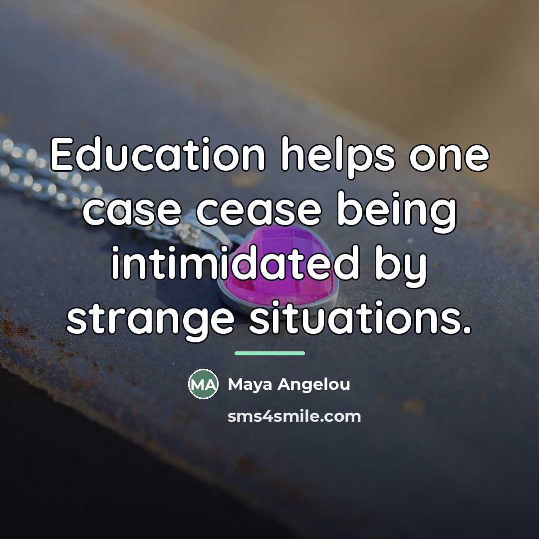 “Education helps one case cease being intimidated by strange situations.…” quote by Maya Angelou