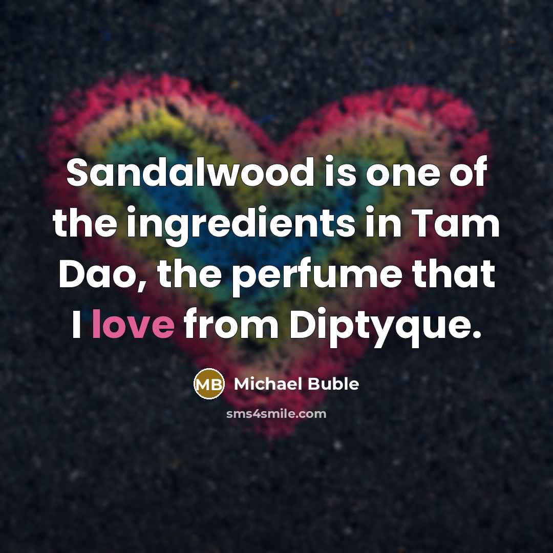 “Sandalwood is one of the ingredients in Tam Dao, the…” quote by Michael Buble