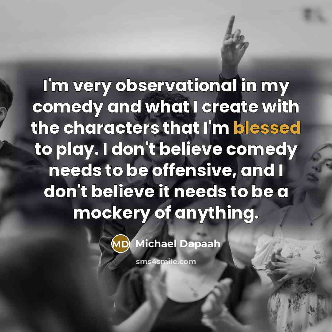 “I'm very observational in my comedy and what I create…” quote by Michael Dapaah