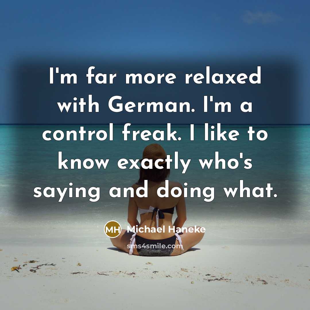 “I'm far more relaxed with German. I'm a control freak.…” quote by Michael Haneke