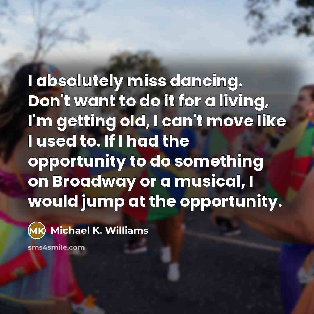 “I absolutely miss dancing. Don't want to do it for…” quote by Michael K. Williams